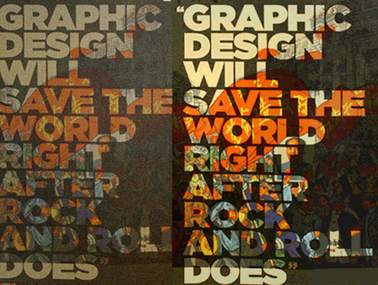 Graphic design will save the world right after rock and roll does.