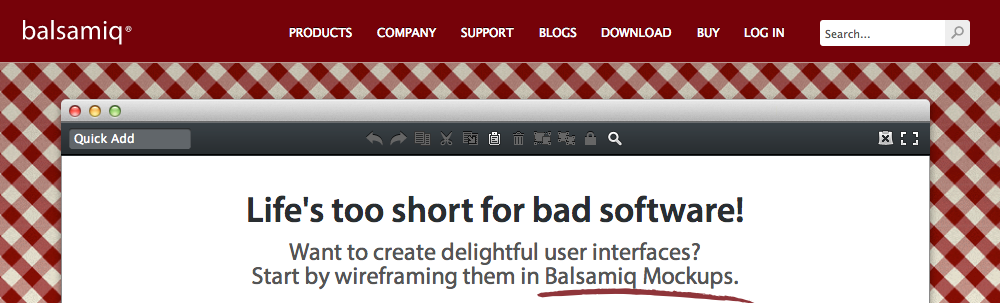 Balsamiq is that it simply embodies the idea of rapid prototyping