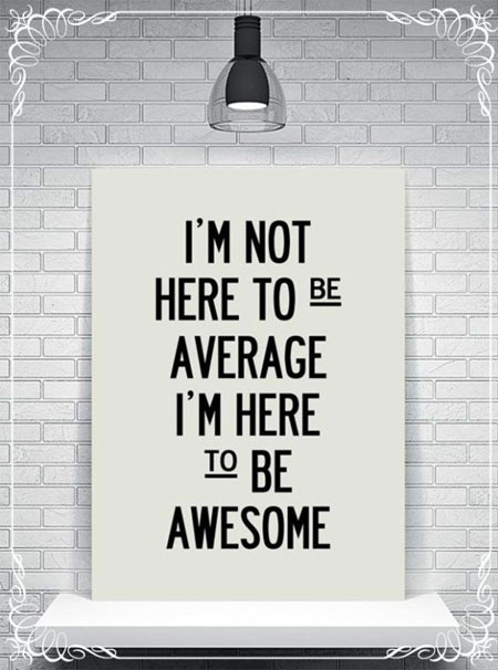 I'm-not-here-to-be-average.-i'm-here-to-be-awesome