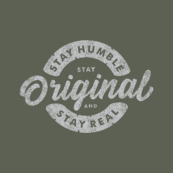 Stay humble, stay original and stay real