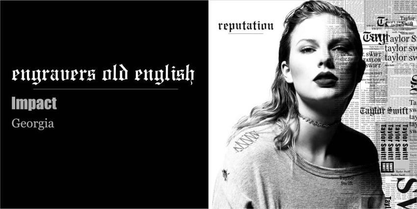 Taylor Swift Reputation font: Engravers Old English, Georgia, Impact