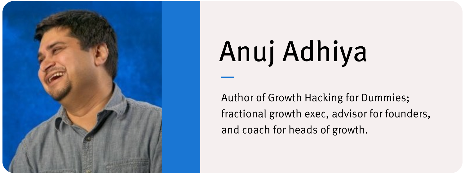Headshot of Anuj Adhiya. Text reads: "Anuj Adhiya Author of Growth Hacking for Dummies; fractional growth exec, advisor for founders, and coach for heads of growth."