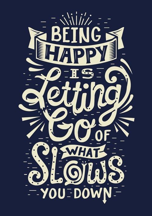 Being Happy Is Letting Go Of What You Slows Down