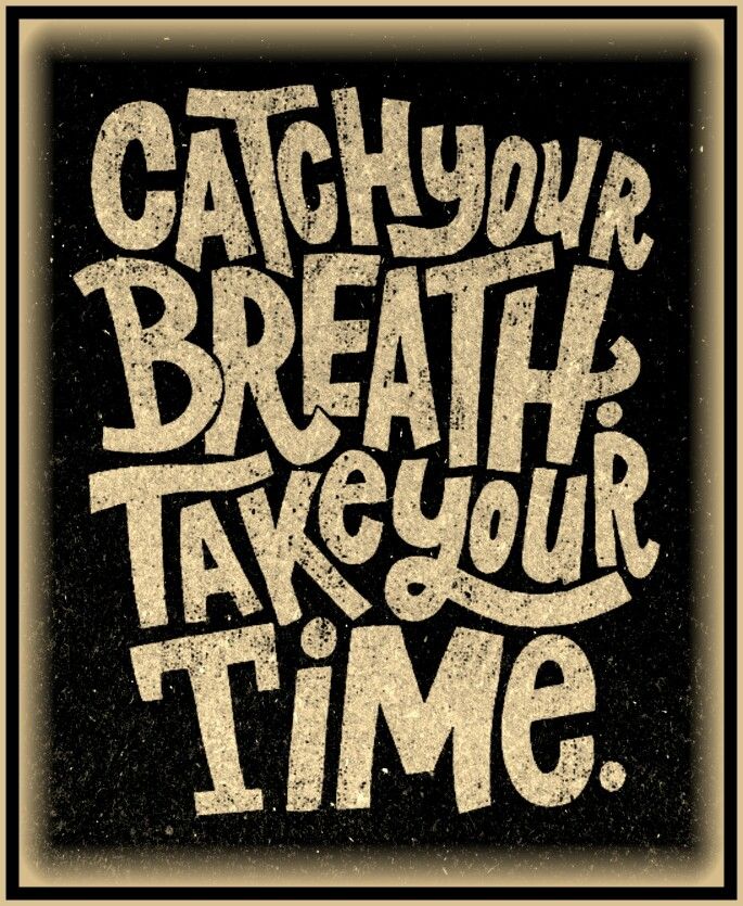 Catch Your Breath Take Your Time