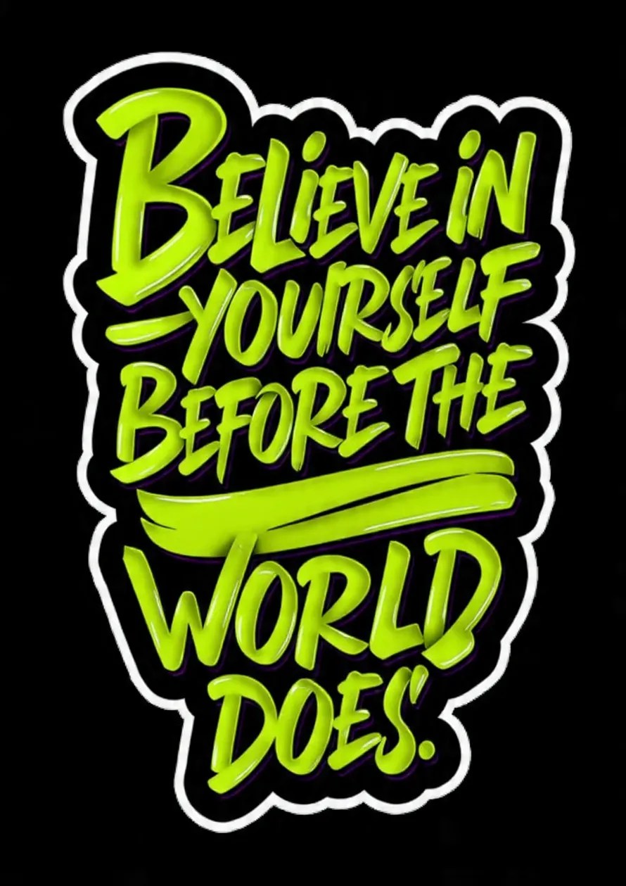 Believe In Yourself Before The World Does.