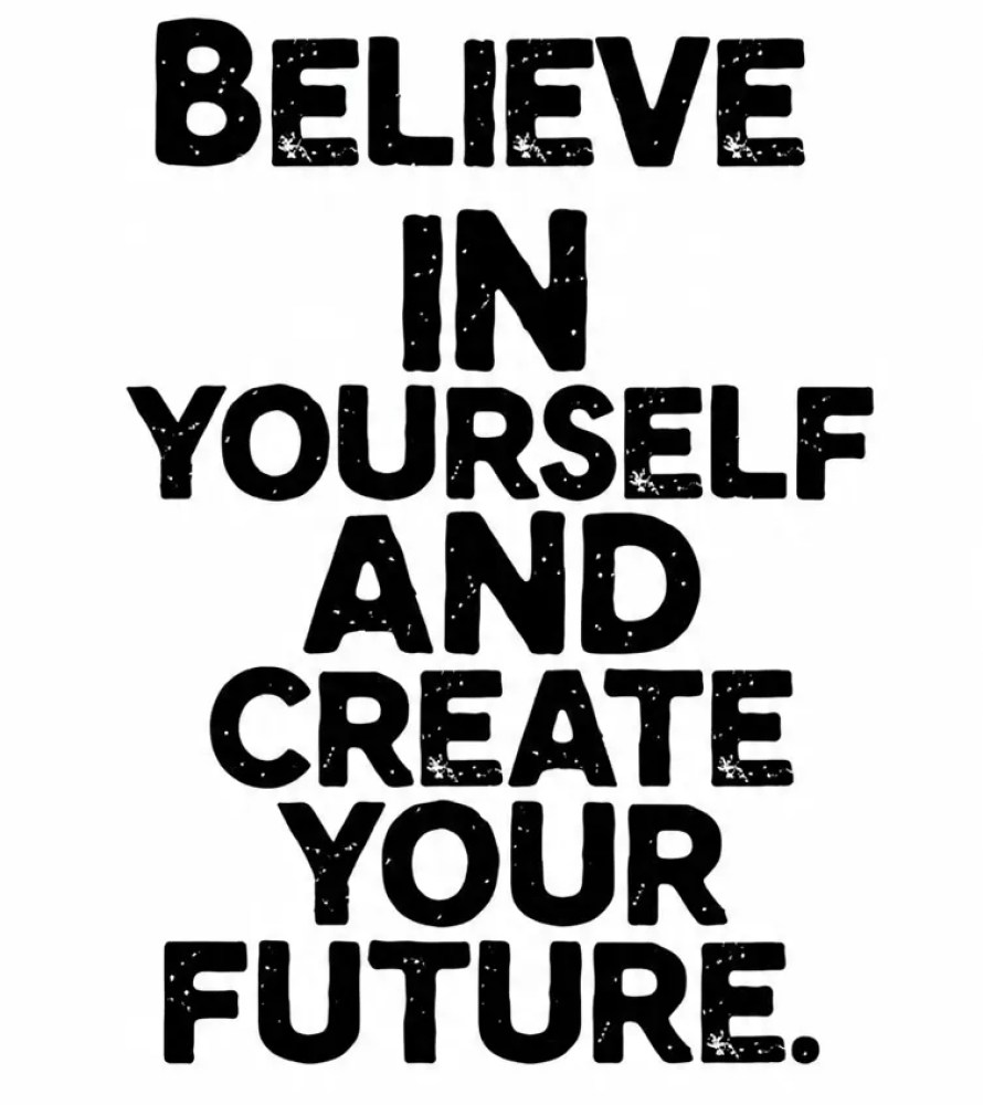 Believe In Yourself And Create Your Future.