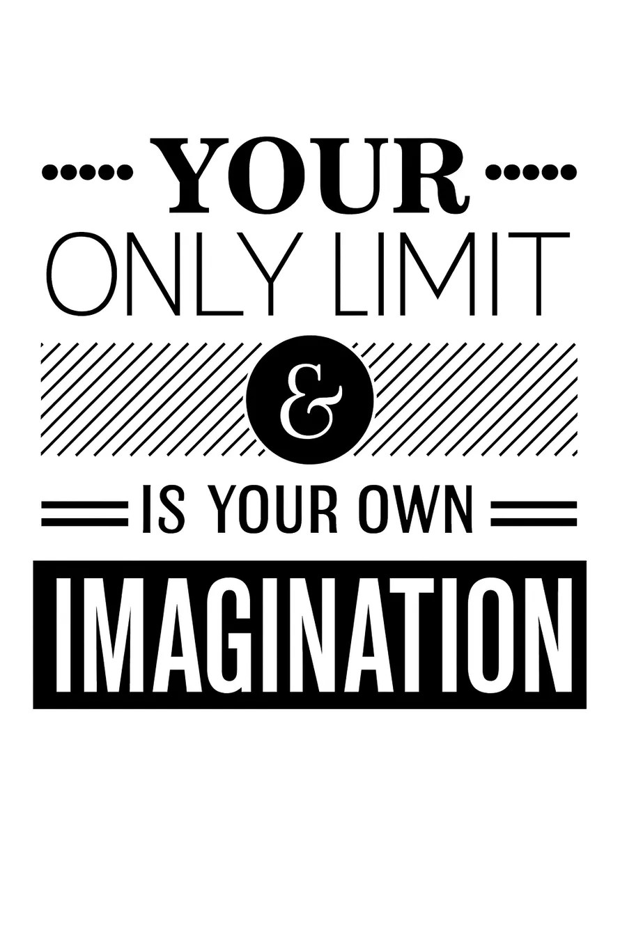 Your Only Limit Is Your Own Imagination.