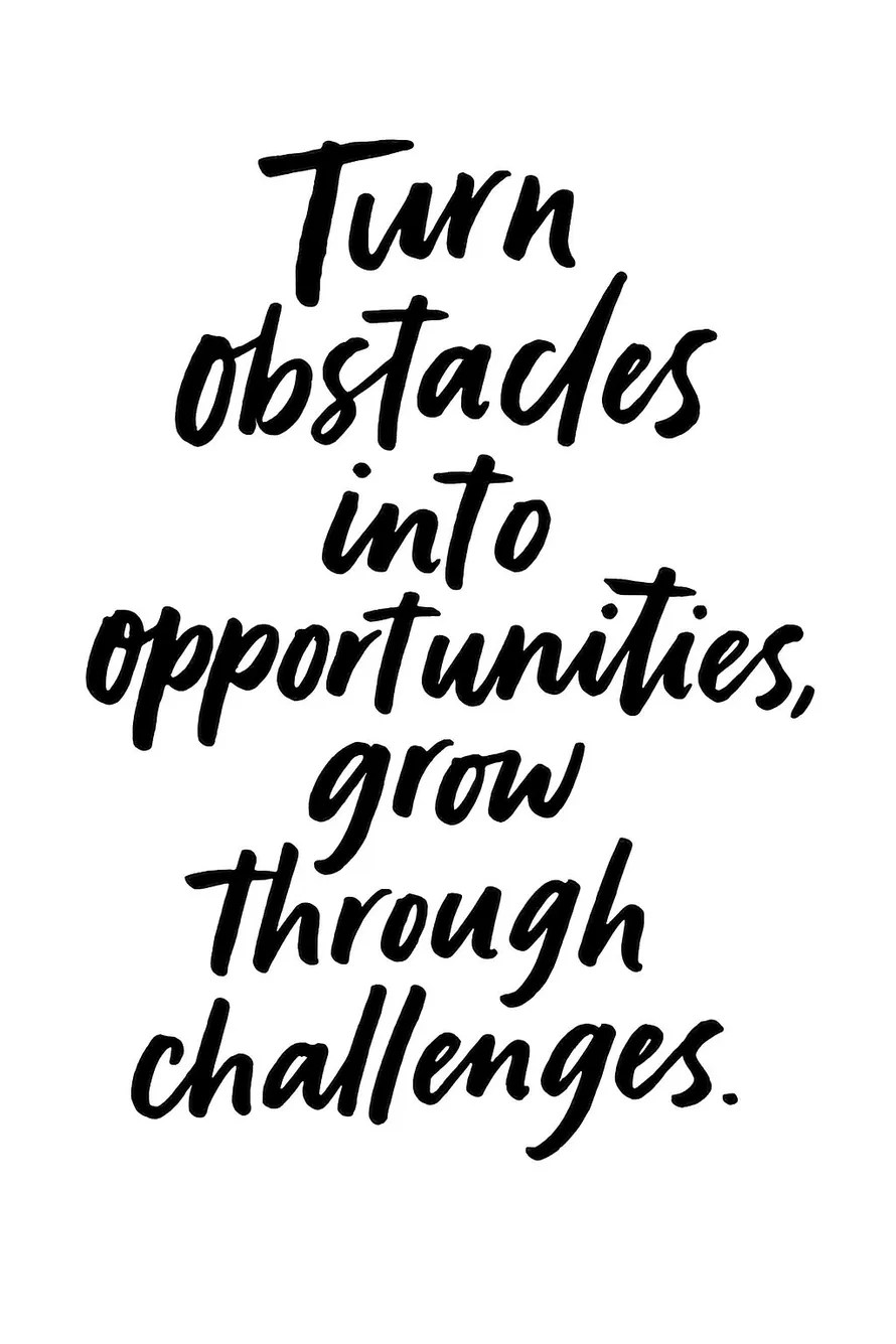 Turn Obstacles Into Opportunities, Grow Through Challenges.