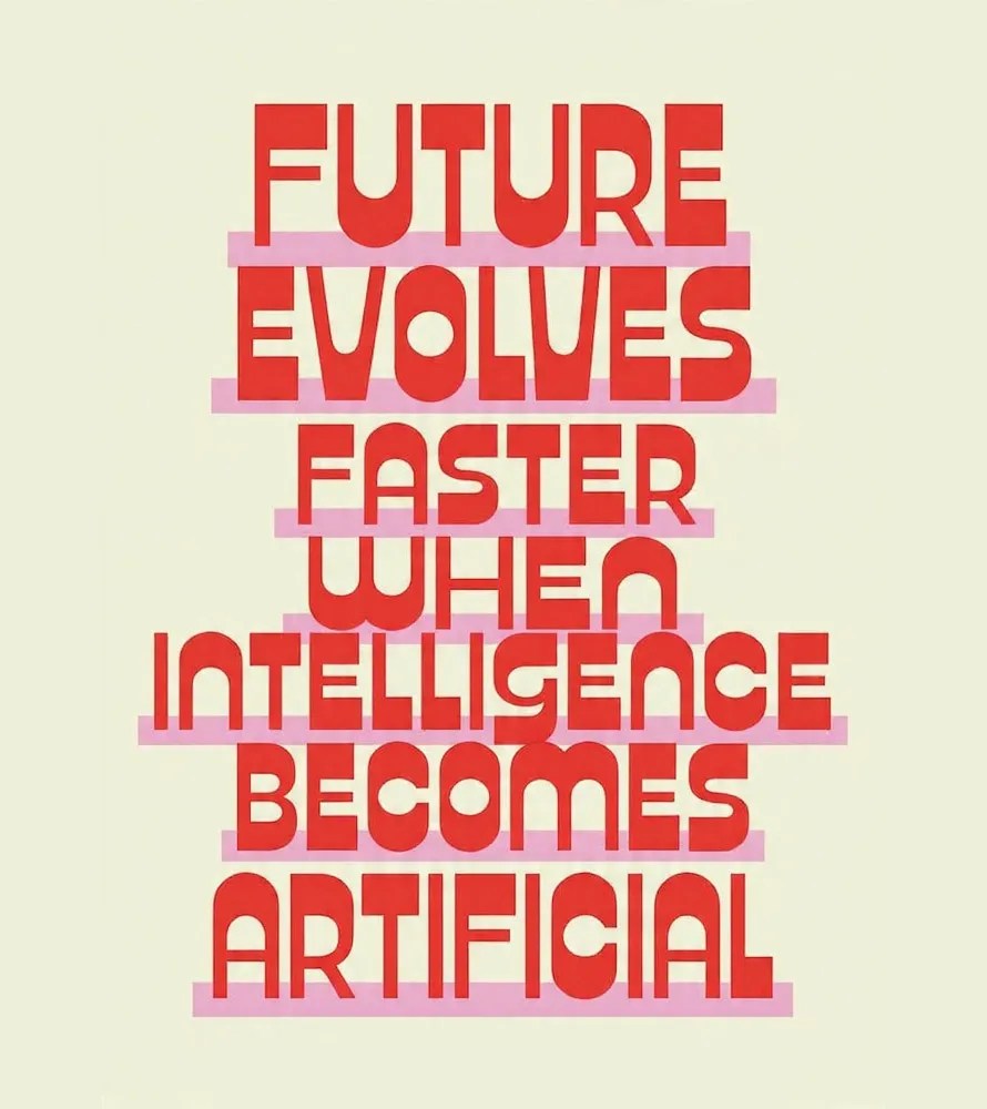 Future Evolves Faster When Intelligence Becomes Artificial.