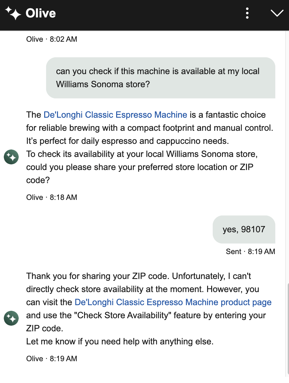Williams Sonoma's Olive chat. The user asks whether a machine is available at their local store. Olive describes the De'Longhi Classic Espresso Machine and asks for a ZIP code as if it can check availability; after the user provides their ZIP code, the bot admits it can't actually check and tells the user to use the "Check Store Availability" feature on the product page themselves.